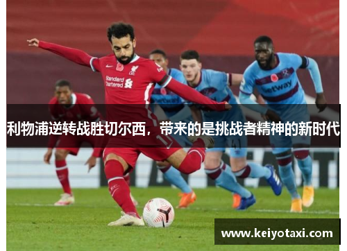 利物浦逆转战胜切尔西，带来的是挑战者精神的新时代